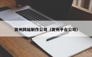 普洱贺州网站制作公司（贺州平台公司）